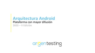 Arquitectura Android
Plataforma con mayor difusión
2020 – V Edición
 
