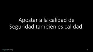 21
Apostar a la calidad de
Seguridad también es calidad.
 