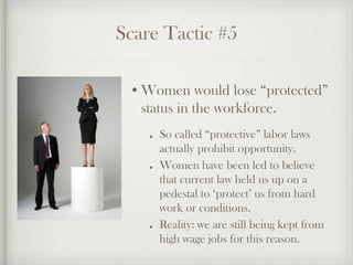 Scare Tactic #5
So called “protective” labor laws
actually prohibit opportunity.
Women have been led to believe
that curre...