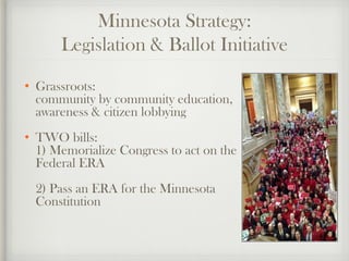 Minnesota Strategy:
Legislation & Ballot Initiative
• Grassroots:
community by community education,
awareness & citizen lo...