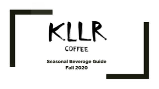 Seasonal Beverage Guide
Fall 2020
 