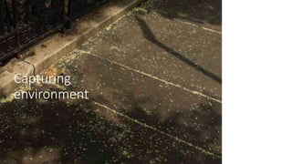 Capturing
environment
 