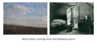 Willa Cather, writing room and Nebraska plains
 