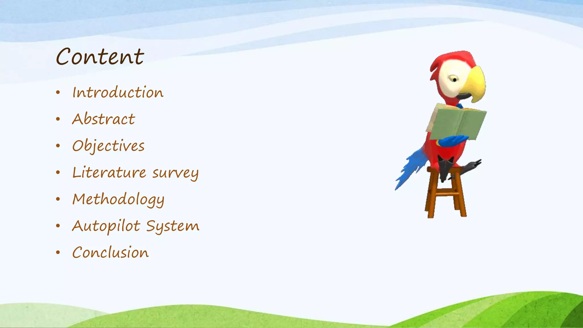 Content
• Introduction
• Abstract
• Objectives
• Literature survey
• Methodology
• Autopilot System
• Conclusion
 