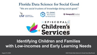 2020 Florida Data Science for Social Good Big RevealAugust 18, 2020
48
Identifying Children and Families
with Low-incomes and Early Learning Needs
 