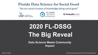 2020 Florida Data Science for Social Good Big RevealAugust 18, 2020
1
Data Science Meets Community
Impact
 