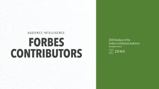 FORBES
CONTRIBUTORS
A U D I E N C E I N T E L L I G E N C E
2020 Analysis of the
Forbes Contributors Audience
(abridged version)
 