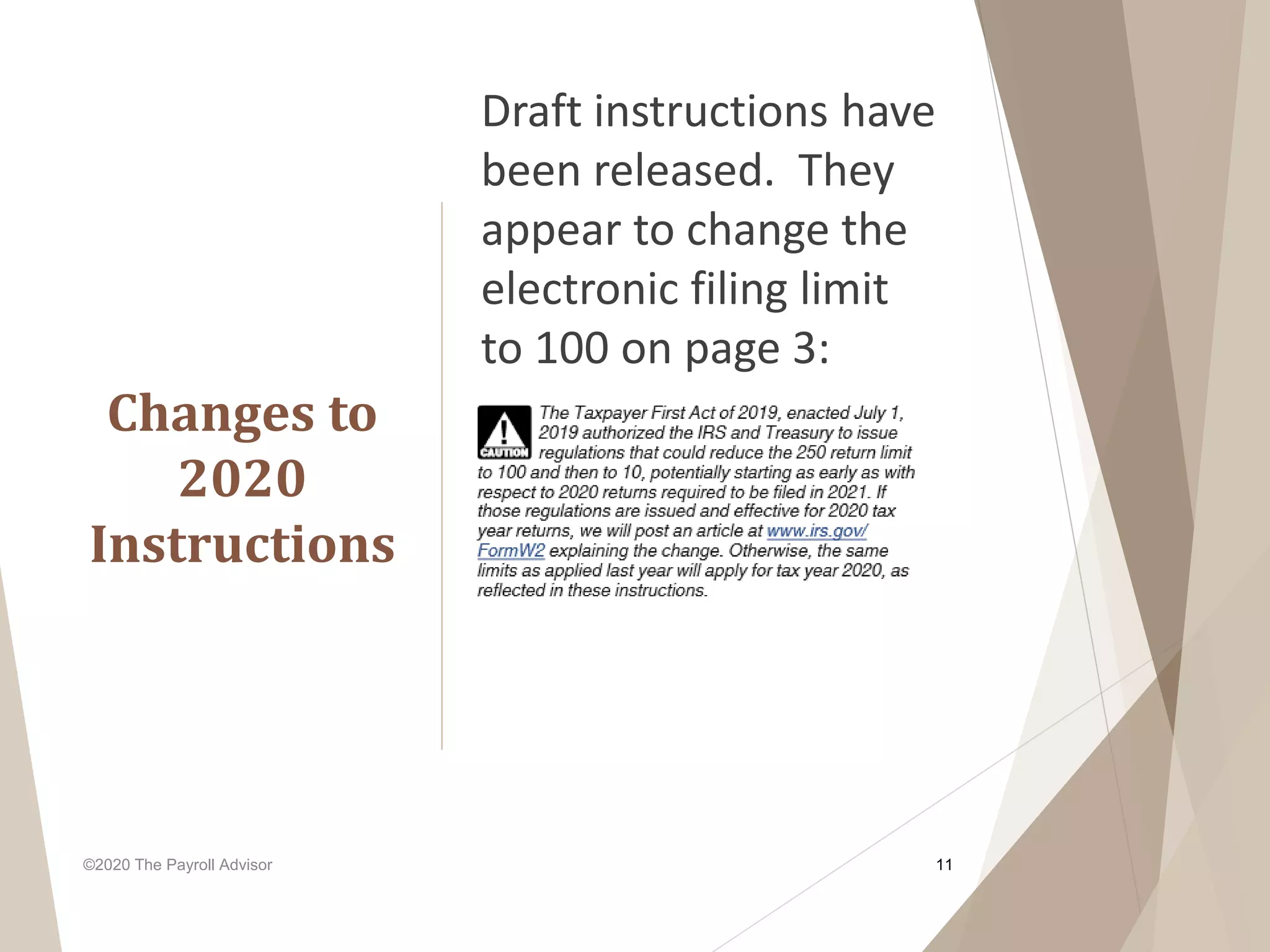 ©2020 The Payroll Advisor
Changes to
2020
Instructions
11
Draft instructions have
been released. They
appear to change the
electronic filing limit
to 100 on page 3:
 