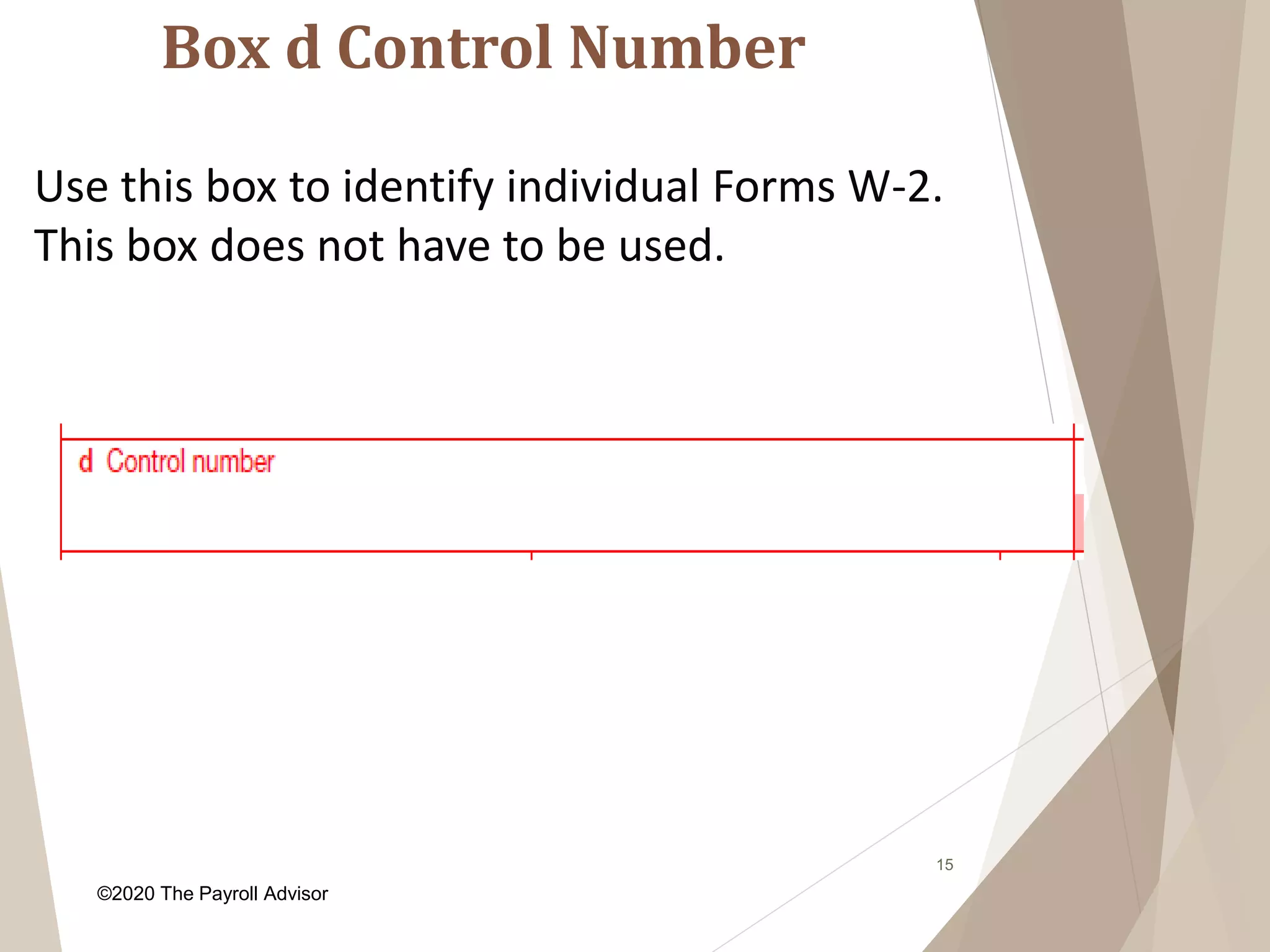 Box d Control Number
15
Use this box to identify individual Forms W-2.
This box does not have to be used.
©2020 The Payroll Advisor
 