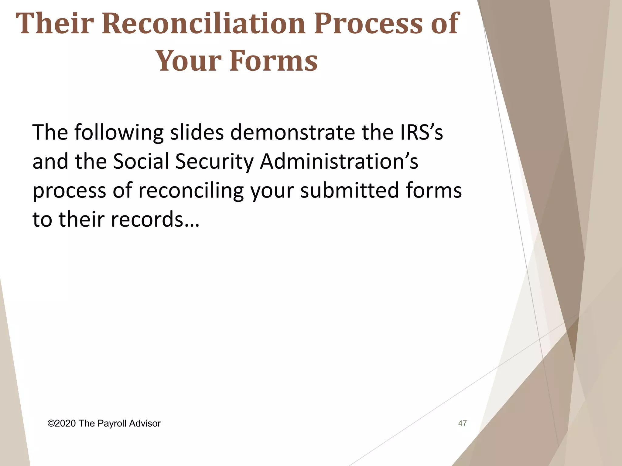 Their Reconciliation Process of
Your Forms
47
The following slides demonstrate the IRS’s
and the Social Security Administration’s
process of reconciling your submitted forms
to their records…
©2020 The Payroll Advisor
 