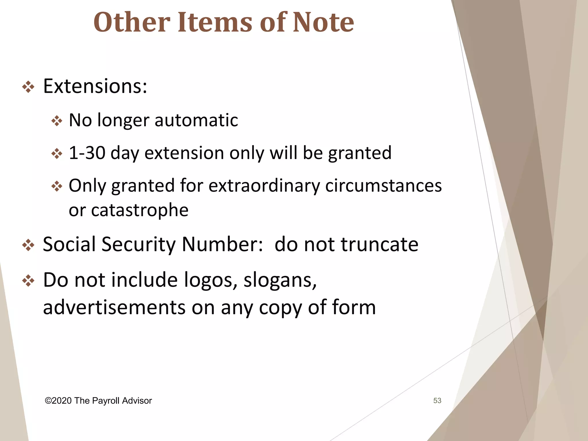 Other Items of Note
53
 Extensions:
 No longer automatic
 1-30 day extension only will be granted
 Only granted for extraordinary circumstances
or catastrophe
 Social Security Number: do not truncate
 Do not include logos, slogans,
advertisements on any copy of form
©2020 The Payroll Advisor
 