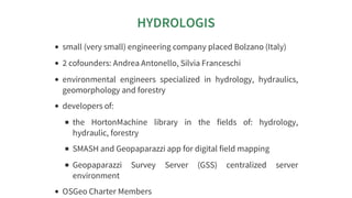 HYDROLOGIS
small (very small) engineering company placed Bolzano (Italy)
2 cofounders: Andrea Antonello, Silvia Franceschi...