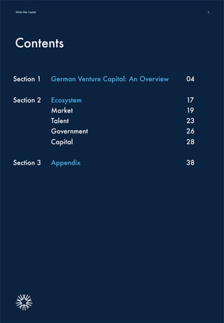 White Star CapitalWhite Star Capital
Contents
German Venture Capital: An Overview
Ecosystem
Market
Talent
Government
Capital
Appendix
04
17
19
23
26
28
38
Section 1
Section 2
Section 3
3
 
