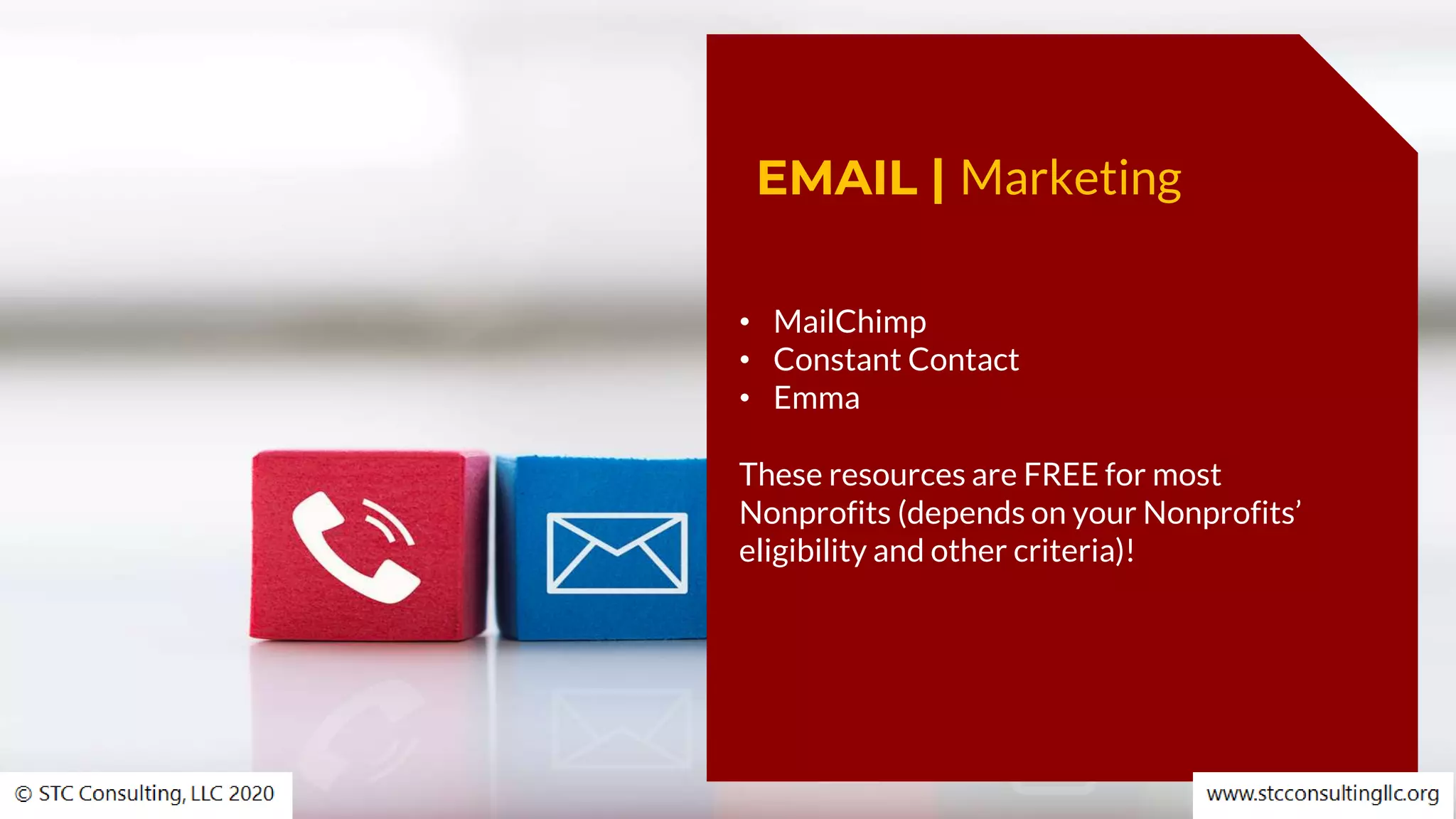 EMAIL | Marketing
• MailChimp
• Constant Contact
• Emma
These resources are FREE for most
Nonprofits (depends on your Nonprofits’
eligibility and other criteria)!
 