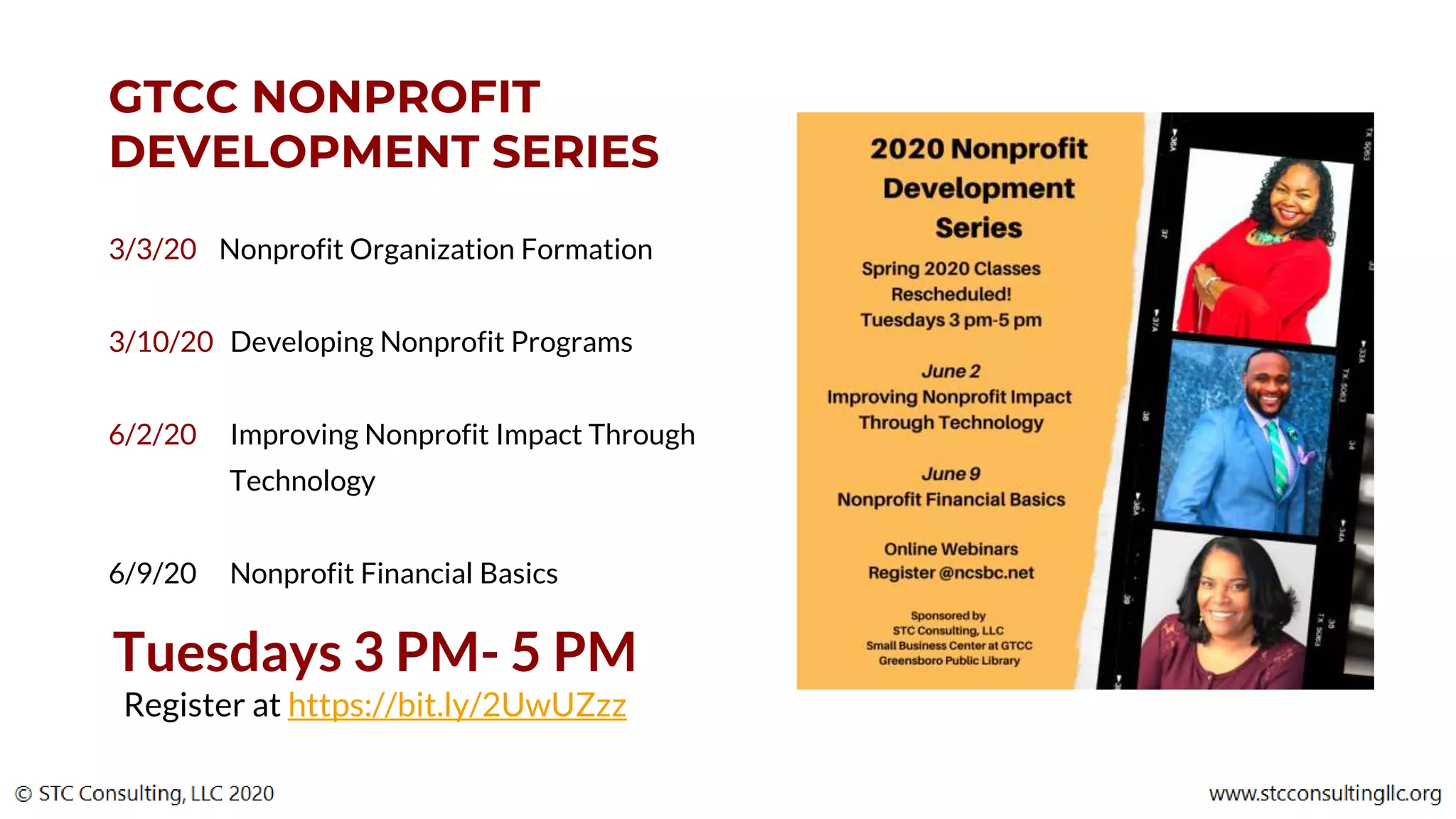 GTCC NONPROFIT
DEVELOPMENT SERIES
3/3/20 Nonprofit Organization Formation
3/10/20 Developing Nonprofit Programs
6/2/20 Improving Nonprofit Impact Through
Technology
6/9/20 Nonprofit Financial Basics
Tuesdays 3 PM- 5 PM
Register at https://bit.ly/2UwUZzz
 