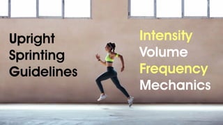 Upright
Sprinting
Guidelines
Intensity
Volume
Frequency
Mechanics
 