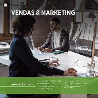 | 100
VENDAS & MARKETING
• Gerente de Marketing Generalista
• Gerente de Marca e Produto
• Gerente de Trade Marketing
• Gerente Key Account
• Sales Manager LatAm
• Sales Executive (Dados e Cloud)
• Business Development
Manager B2B
PERFIS MAIS SOLICITADOS
 