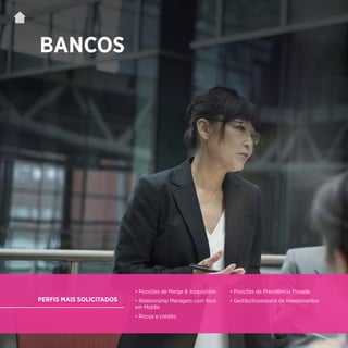 | 26
BANCOS
PERFIS MAIS SOLICITADOS
• Posições de Merge & Acquisition
• Relationship Managers com foco
em Middle
• Riscos e crédito
• Posições de Previdência Privada
• Gestão/Assessoria de Investimentos
 
