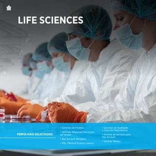 | 59
LIFE SCIENCES
• Gerentes de Produto
• Gerentes Regionais/Nacionais
de Vendas
• Key Account Managers
• MSL (Medical Science Liaison)
• Gerentes de Qualidade
e Assuntos Regulatórios
• Gerente de Serviços para
Key Account
• Gerente Médico
PERFIS MAIS SOLICITADOS
 