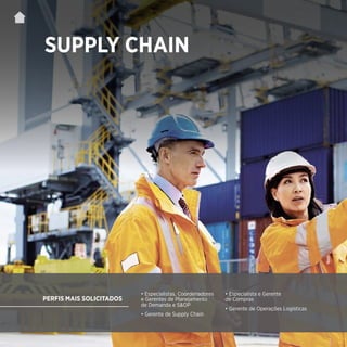 | 75
SUPPLY CHAIN
SUPPLY CHAIN
• Especialistas, Coordenadores
e Gerentes de Planejamento
de Demanda e S&OP
• Gerente de Supply Chain
• Especialista e Gerente
de Compras
• Gerente de Operações Logísticas
PERFIS MAIS SOLICITADOS
 