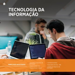 | 85
TECNOLOGIA DA
INFORMAÇÃO
• Gerente de Segurança da
Informação
• Desenvolvedor Java
• Desenvolvedor Python
• Cientista de Dados
• Especialista DevOps - SRE
• Analista de Negócios da
Informação
PERFIS MAIS SOLICITADOS
 