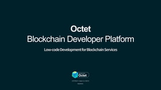 COPYRIGHT © Hexlant, ALL RIGHTS
RESERVED.
Octet
Blockchain Developer Platform
 