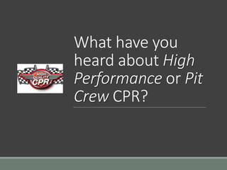 What have you
heard about High
Performance or Pit
Crew CPR?
 