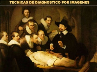 TECNICAS DE DIAGNOSTICO POR IMAGENES
 