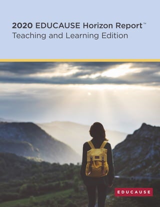 2020 EDUCAUSE Horizon Report | Teaching and Learning Edition 1
2020 EDUCAUSE Horizon Report™
Teaching and Learning Edition
 