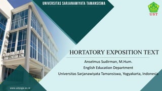 HORTATORY EXPOSITION TEXT
Anselmus Sudirman, M.Hum.
English Education Department
Universitas Sarjanawiyata Tamansiswa, Yogyakarta, Indonesia
 