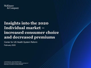 CONFIDENTIAL AND PROPRIETARY
Any use of this material without specific permission of
McKinsey & Company is strictly prohibited
February 2020
Center for US Health System Reform
Insights into the 2020
Individual market –
increased consumer choice
and decreased premiums
 