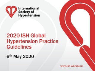2020 ISH Global
Hypertension Practice
Guidelines
6th May 2020
 
