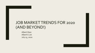 JOB MARKETTRENDS FOR 2020
(AND BEYOND!)
Albert Qian
Albert’s List
July 15, 2020
 