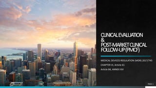 CLINICALEVALUATION
&
POST-MARKETCLINICAL
FOLLOW-UP(PMCF)
MEDICAL DEVICES REGULATION (MDR) 2017/745
CHAPTER VI, Article 61
...