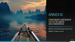 ANNEXIX
CONFORMITYASSESSMENT
QMS &TECHNICAL
DOCUMENTATION
MEDICAL DEVICES REGULATION 2017/745
ANNEX IX, Chapter I and III
PAGE 1
 