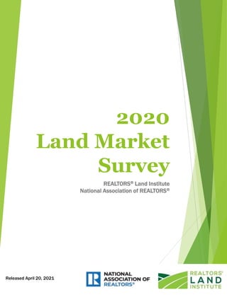 2020
Land Market
Survey
REALTORS® Land Institute
National Association of REALTORS®
Released April 20, 2021
 