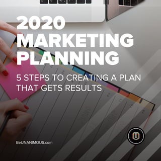 2020
MARKETING
PLANNING
5 STEPS TO CREATING A PLAN
THAT GETS RESULTS
BeUNANIMOUS.com
 
