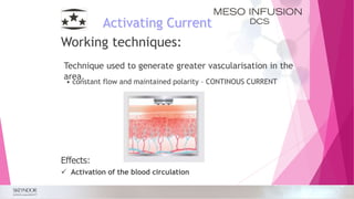 Working techniques:
Activating Current
Technique used to generate greater vascularisation in the
area.
• constant flow and maintained polarity – CONTINOUS CURRENT
Effects:
 Activation of the blood circulation
 