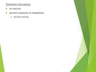 Treatment and control:
 no vaccine
 prevent exposure to mosquitoes
 see EIA controls
 