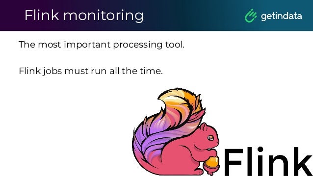 Flink monitoring
The most important processing tool.
Flink jobs must run all the time.
 