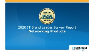 2020 IT Brand Leader Survey Report
Networking Products
 