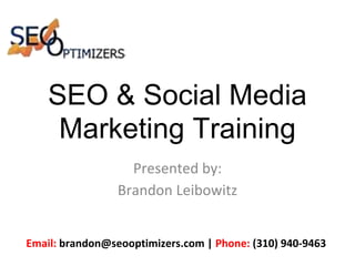 SEO & Social Media
Marketing Training
Presented by:
Brandon Leibowitz
Email: brandon@seooptimizers.com | Phone: (310) 940-9463
 