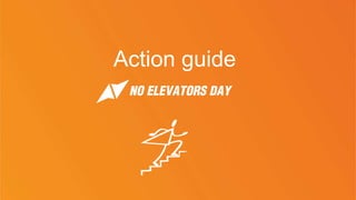 no-elevators-day.nowwemove.com
Action guide
 