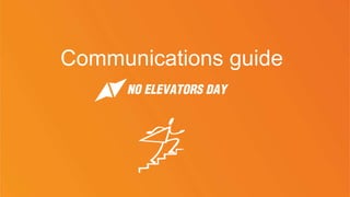 no-elevators-day.nowwemove.com
Communications guide
 