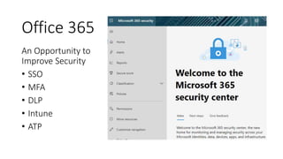 Office 365
An Opportunity to
Improve Security
• SSO
• MFA
• DLP
• Intune
• ATP
 