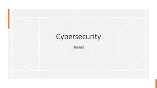Cybersecurity
Trends
 
