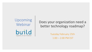 Upcoming
Webinar
Does your organization need a
better technology roadmap?
Tuesday February 25th
1:00 – 2:00 PM EST
 