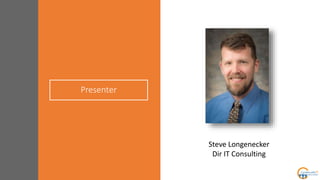 Presenter
Steve Longenecker
Dir IT Consulting
 