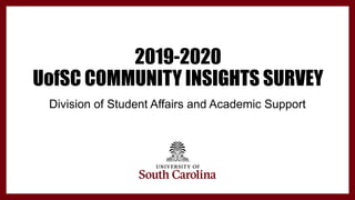 2019-2020
UofSC COMMUNITY INSIGHTS SURVEY
Division of Student Affairs and Academic Support
 