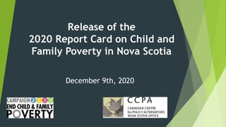 Release of the
2020 Report Card on Child and
Family Poverty in Nova Scotia
December 9th, 2020
 